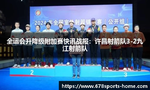全运会升降级附加赛快讯战报：许昌射箭队3-2九江射箭队